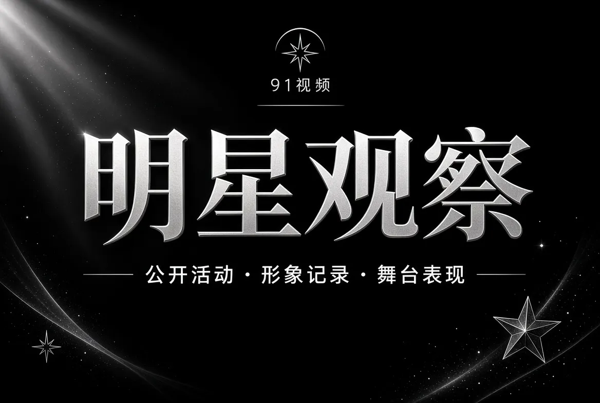 91视频明星公开动态视觉